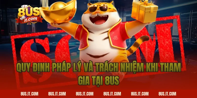 Quy Định Pháp Lý Và Trách Nhiệm Khi Tham Gia Tại 8US